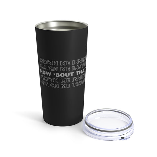 Catch Me Inside Tumbler 20oz